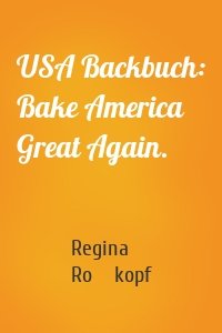 USA Backbuch: Bake America Great Again.