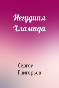 Сергей Григорьев - Иегудиил Хламида