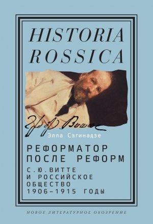 Обложка книги «Реформатор после реформ: С.Ю. Витте и российское общество. 1906–1915 годы» — Элла Сагинадзе