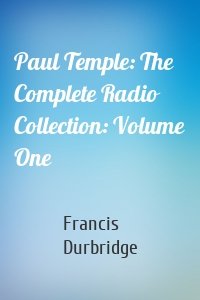 Paul Temple: The Complete Radio Collection: Volume One