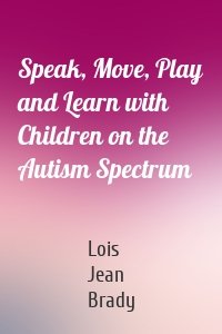 Speak, Move, Play and Learn with Children on the Autism Spectrum
