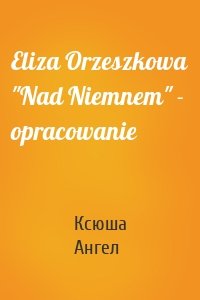 Eliza Orzeszkowa "Nad Niemnem" - opracowanie