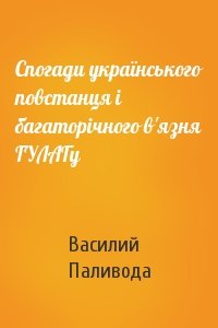 Спогади українського повстанця і багаторічного в'язня ГУЛАГу
