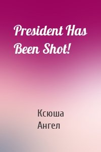President Has Been Shot!