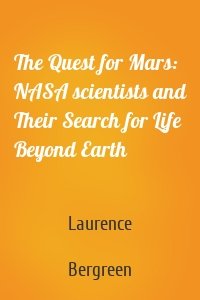 The Quest for Mars: NASA scientists and Their Search for Life Beyond Earth