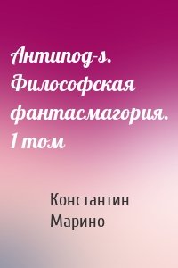 Антипод-s. Философская фантасмагория. 1 том