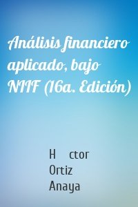 Análisis financiero aplicado, bajo NIIF (16a. Edición)