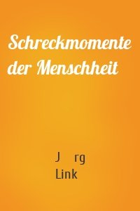 Schreckmomente der Menschheit