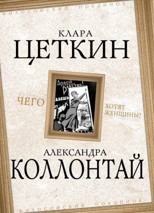 Обложка книги «Чего хотят женщины? (сборник)» — Клара Цеткин, Александра Коллонтай