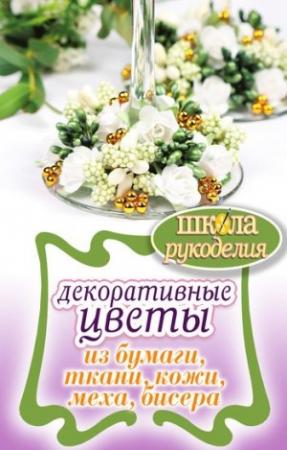 Обложка книги «Декоративные цветы из бумаги, ткани, кожи, меха, бисера» — Елена Каминская