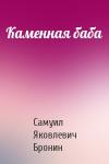 Самуил Яковлевич Бронин - Каменная баба