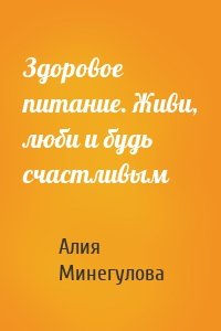 Здоровое питание. Живи, люби и будь счастливым