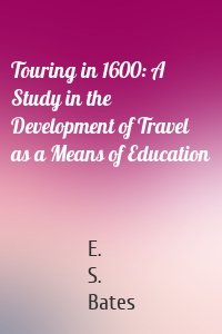 Touring in 1600: A Study in the Development of Travel as a Means of Education