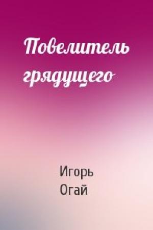 Обложка книги «Повелитель грядущего» — Игорь Огай