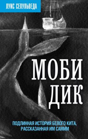 Обложка книги «Моби Дик. Подлинная история Белого кита, рассказанная им самим» — Луис Сепульведа