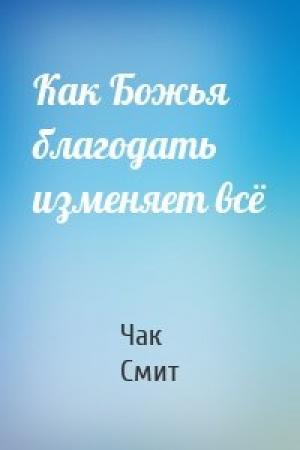 Обложка книги «Как Божья благодать изменяет всё» — Чак Смит