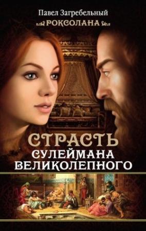 Обложка книги «Роксолана. Страсть Сулеймана Великолепного» — Павел Загребельный