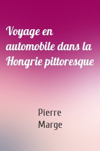 Voyage en automobile dans la Hongrie pittoresque