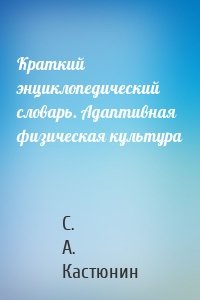 Краткий энциклопедический словарь. Адаптивная физическая культура