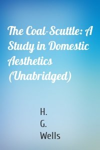 The Coal-Scuttle: A Study in Domestic Aesthetics (Unabridged)