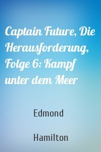 Captain Future, Die Herausforderung, Folge 6: Kampf unter dem Meer