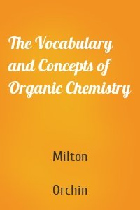 The Vocabulary and Concepts of Organic Chemistry