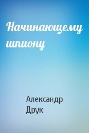 Обложка книги «Начинающему шпиону» — Александр Друк