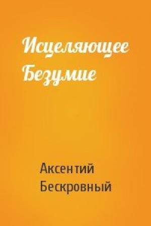 Обложка книги «Исцеляющее Безумие» — Аксентий Бескровный