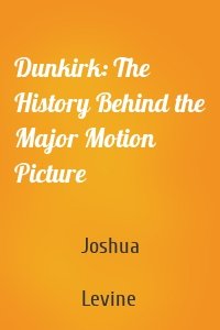 Dunkirk: The History Behind the Major Motion Picture