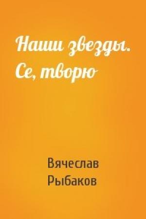 Обложка книги «Наши звезды. Се, творю» — Вячеслав Рыбаков