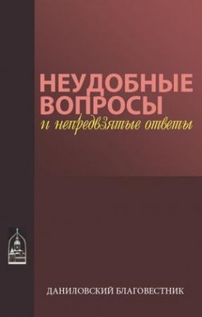 Обложка книги «Неудобные вопросы и непредвзятые ответы» — Макарий иеромонах, Александр протоиерей, Ефрем игумен