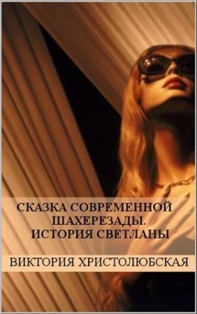 Обложка книги «Сказка современной Шахерезады. История Светланы» — Христолюбская Виктория
