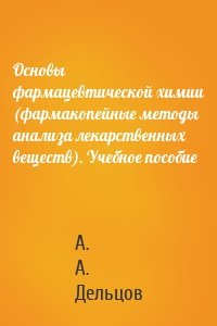 Основы фармацевтической химии (фармакопейные методы анализа лекарственных веществ). Учебное пособие