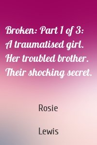 Broken: Part 1 of 3: A traumatised girl. Her troubled brother. Their shocking secret.