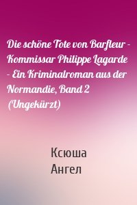 Die schöne Tote von Barfleur - Kommissar Philippe Lagarde - Ein Kriminalroman aus der Normandie, Band 2 (Ungekürzt)