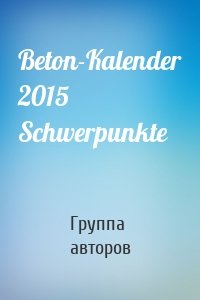 Beton-Kalender 2015 Schwerpunkte