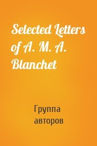 Selected Letters of A. M. A. Blanchet