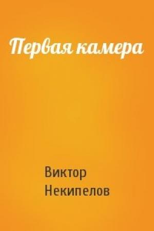 Обложка книги «Первая камера» — Виктор Некипелов