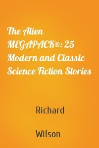 The Alien MEGAPACK®: 25 Modern and Classic Science Fiction Stories