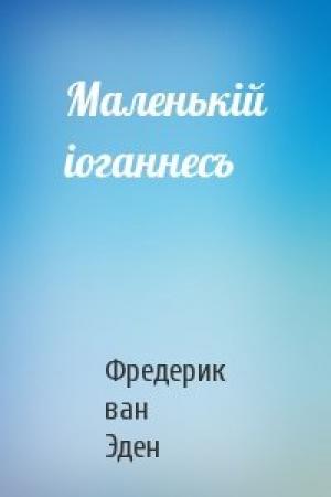 Обложка книги «Маленькій іоганнесъ» — Фредерик ван Эден