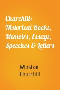 Churchill: Historical Books, Memoirs, Essays, Speeches & Letters