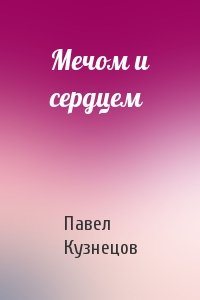 Павел Кузнецов - Мечом и сердцем