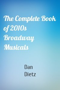 The Complete Book of 2010s Broadway Musicals