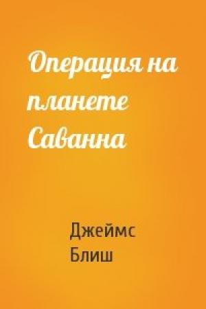 Обложка книги «Операция на планете Саванна» — Джеймс Блиш