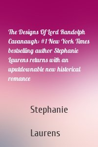 The Designs Of Lord Randolph Cavanaugh: #1 New York Times bestselling author Stephanie Laurens returns with an uputdownable new historical romance