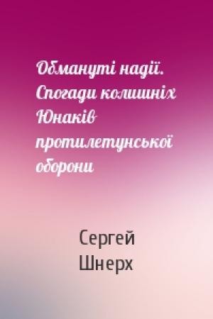 Обложка книги «Обмануті надії. Cпогади колишніх Юнаків протилетунської оборони» — Сергей Шнерх