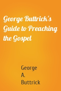 George Buttrick's Guide to Preaching the Gospel