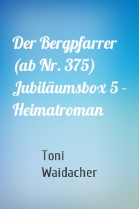 Der Bergpfarrer (ab Nr. 375) Jubiläumsbox 5 – Heimatroman