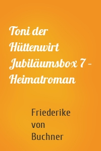 Toni der Hüttenwirt Jubiläumsbox 7 – Heimatroman