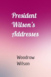 President Wilson's Addresses